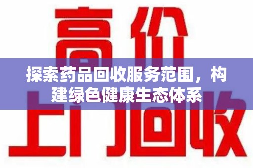 全国探索药品回收服务范围，构建绿色健康生态体系