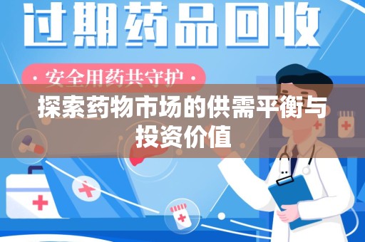 全国探索药物市场的供需平衡与投资价值