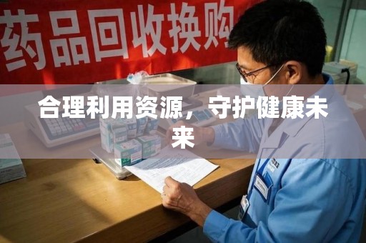 全国合理利用资源，守护健康未来