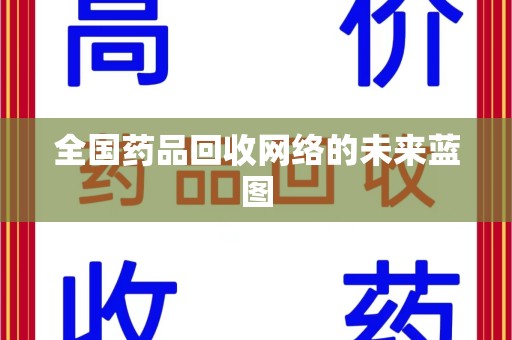 全国药品回收网络的未来蓝图