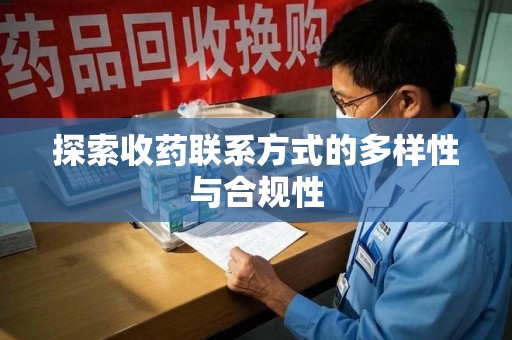 全国探索收药联系方式的多样性与合规性