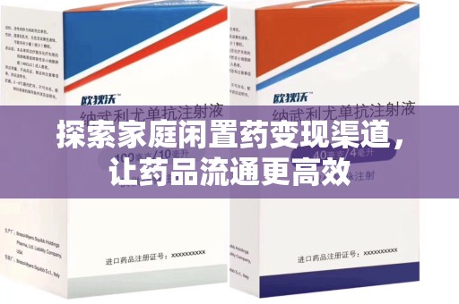 全国探索家庭闲置药变现渠道，让药品流通更高效