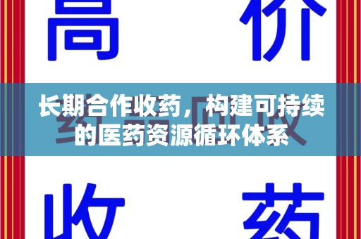 全国长期合作收药，构建可持续的医药资源循环体系