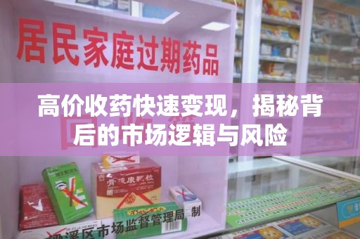 全国高价收药快速变现，揭秘背后的市场逻辑与风险