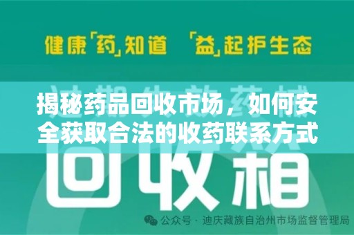 全国揭秘药品回收市场，如何安全获取合法的收药联系方式