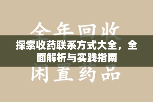 全国探索收药联系方式大全，全面解析与实践指南