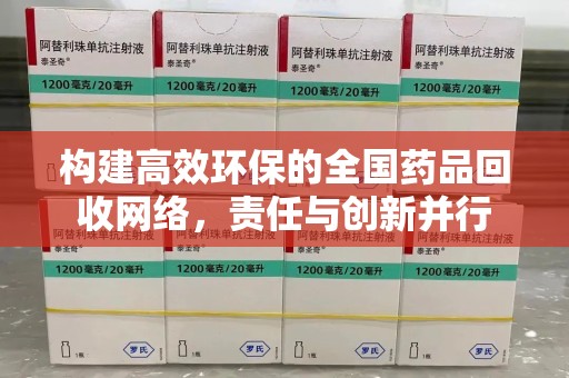 全国构建高效环保的全国药品回收网络，责任与创新并行
