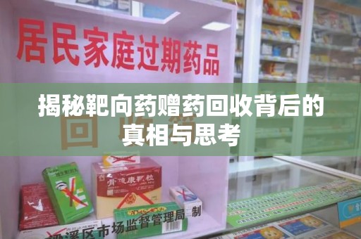 全国揭秘靶向药赠药回收背后的真相与思考