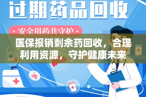 全国医保报销剩余药回收，合理利用资源，守护健康未来