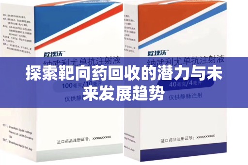 全国探索靶向药回收的潜力与未来发展趋势