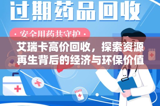 全国艾瑞卡高价回收，探索资源再生背后的经济与环保价值