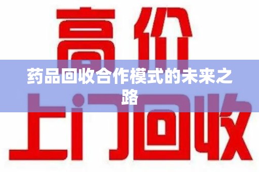 全国药品回收合作模式的未来之路