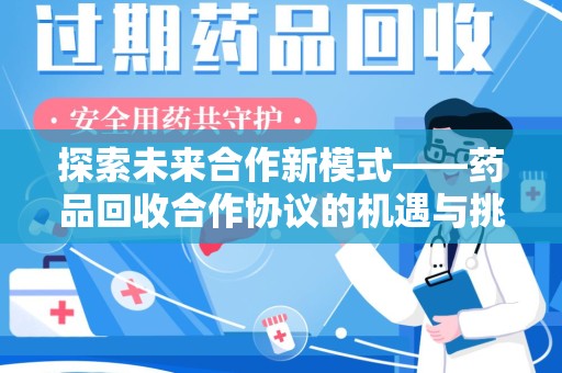 全国探索未来合作新模式——药品回收合作协议的机遇与挑战