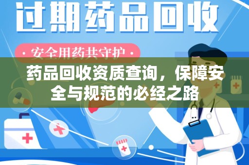全国药品回收资质查询，保障安全与规范的必经之路