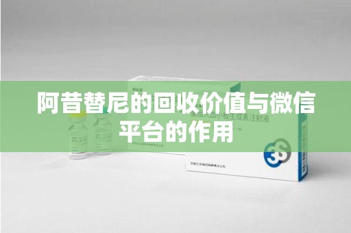 全国阿昔替尼的回收价值与微信平台的作用