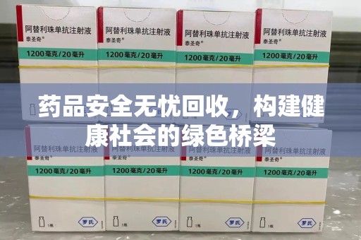 全国药品安全无忧回收，构建健康社会的绿色桥梁