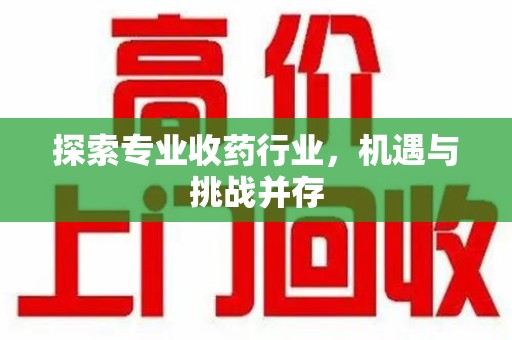 全国探索专业收药行业，机遇与挑战并存