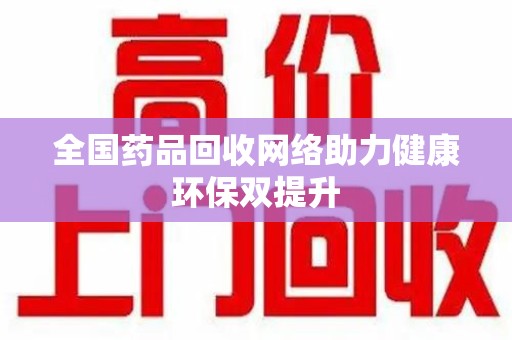 全国药品回收网络助力健康环保双提升