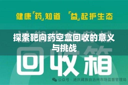 全国探索靶向药空盒回收的意义与挑战
