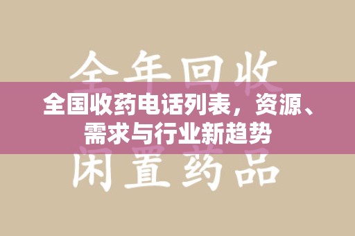 全国收药电话列表，资源、需求与行业新趋势