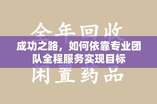 全国成功之路，如何依靠专业团队全程服务实现目标