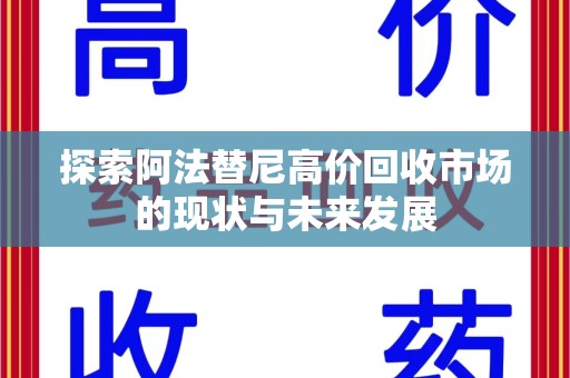 全国探索阿法替尼高价回收市场的现状与未来发展