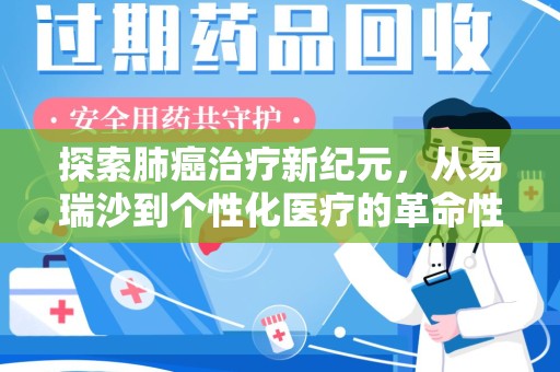 全国探索肺癌治疗新纪元，从易瑞沙到个性化医疗的革命性转变