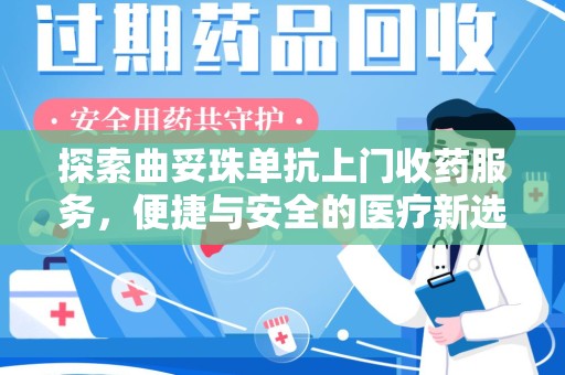 全国探索曲妥珠单抗上门收药服务，便捷与安全的医疗新选择