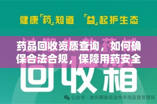 全国药品回收资质查询，如何确保合法合规，保障用药安全