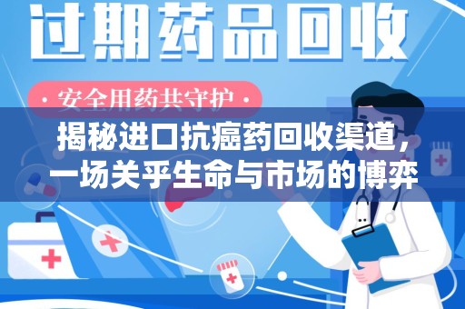 全国揭秘进口抗癌药回收渠道，一场关乎生命与市场的博弈
