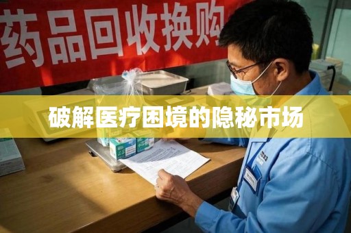 全国破解医疗困境的隐秘市场